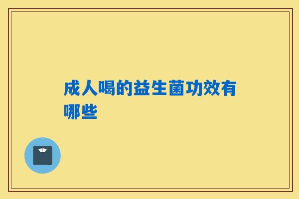 成人喝的益生菌功效有哪些