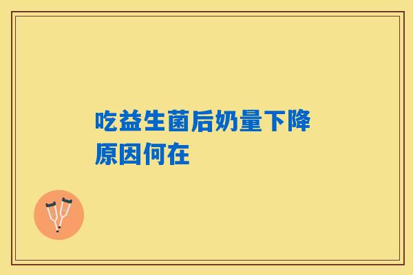 吃益生菌后奶量下降 原因何在