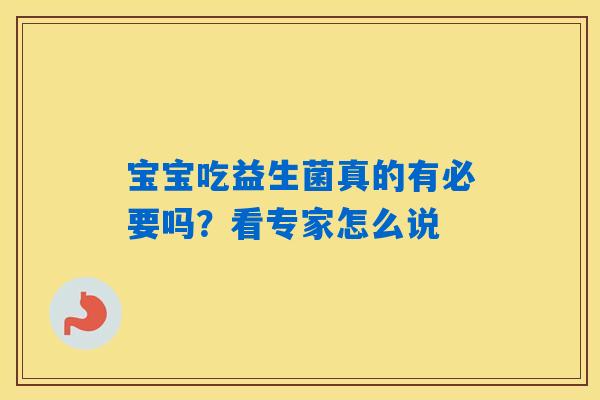 宝宝吃益生菌真的有必要吗？看专家怎么说