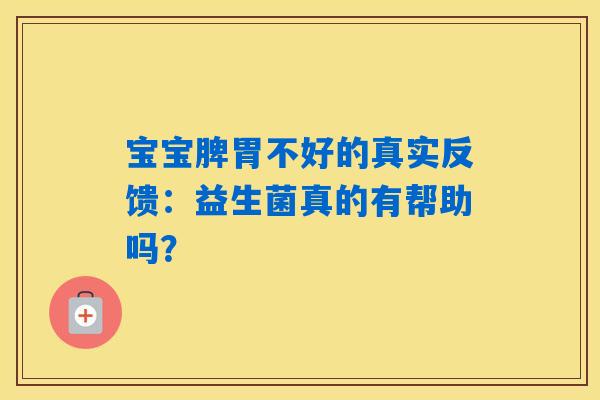宝宝脾胃不好的真实反馈:益生菌真的有帮助吗? 宝宝脾胃不好的真实反馈:益生菌真的有帮助吗?