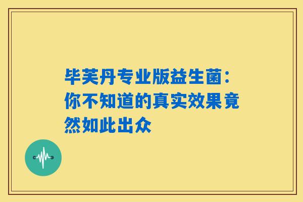 详细阅读:毕芙丹专业版益生菌:你不知道的真实效果竟然如此出众 毕芙丹专业版益生菌:你不知道的真实效果竟然如此出众