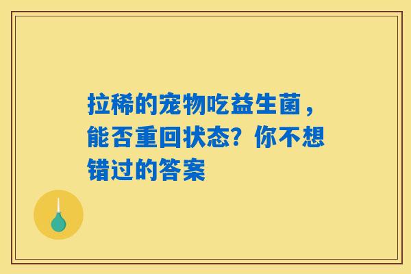 拉稀的宠物吃益生菌，能否重回状态？你不想错过的答案