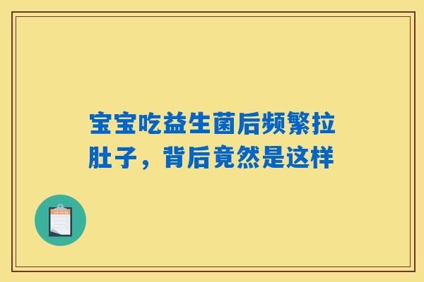 宝宝吃益生菌后频繁拉肚子,背后竟然是这样 宝宝吃益生菌后频繁拉肚子,背后竟然是这样