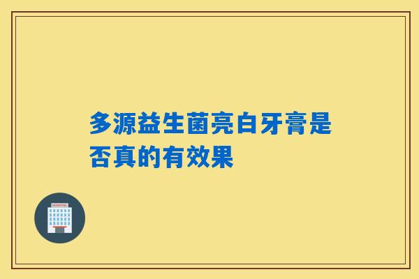 多源益生菌亮白牙膏是否真的有效果 多源益生菌亮白牙膏是否真的有效果
