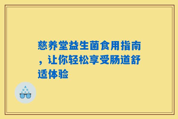 慈养堂益生菌食用指南,让你轻松享受肠道舒适体验 慈养堂益生菌食用指南,让你轻松享受肠道舒适体验