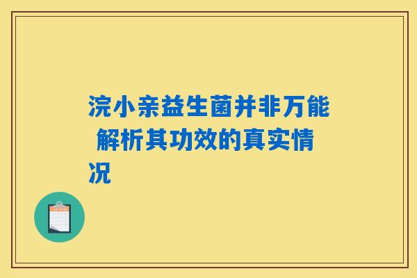 浣小亲益生菌并非万能 解析其功效的真实情况