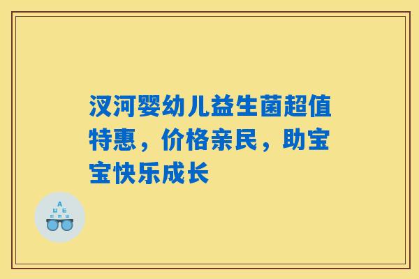 汊河婴幼儿益生菌超值特惠,价格亲民,助宝宝快乐成长 汊河婴幼儿益生菌超值特惠,价格亲民,助宝宝快乐成长