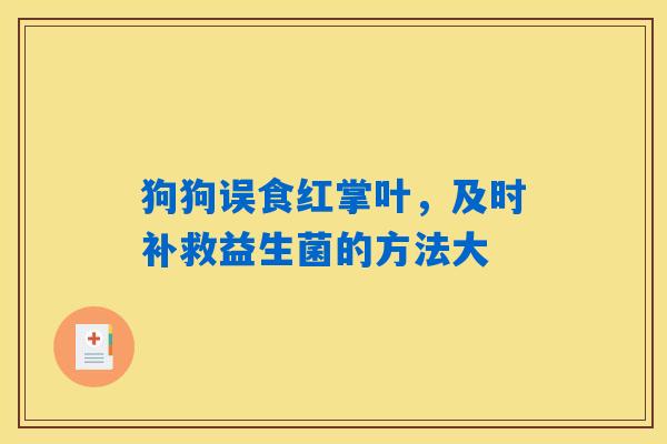 狗狗误食红掌叶,及时补救益生菌的方法大 狗狗误食红掌叶,及时补救益生菌的方法大