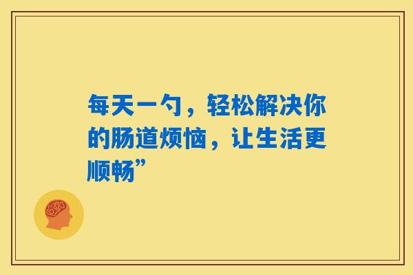 每天一勺，轻松解决你的肠道烦恼，让生活更顺畅”