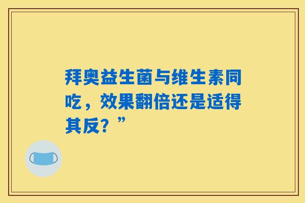 详细阅读:拜奥益生菌与维生素同吃,效果翻倍还是适得其反?” 拜奥益生菌与维生素同吃,效果翻倍还是适得其反?”