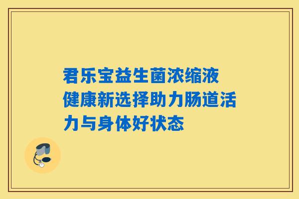 君乐宝益生菌浓缩液 健康新选择助力肠道活力与身体好状态