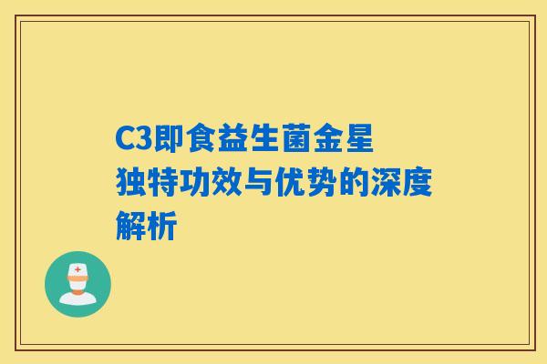 C3即食益生菌金星 独特功效与优势的深度解析