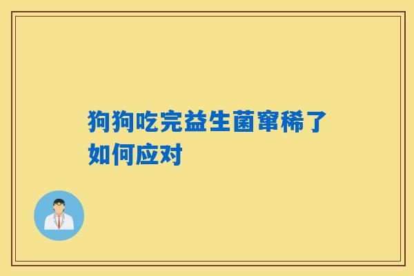 狗狗吃完益生菌窜稀了如何应对