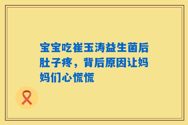 宝宝吃崔玉涛益生菌后肚子疼,背后原因让妈妈们心慌慌 宝宝吃崔玉涛益生菌后肚子疼,背后原因让妈妈们心慌慌