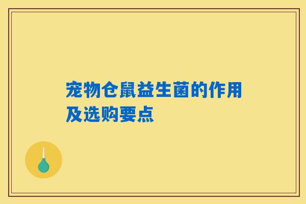 宠物仓鼠益生菌的作用及选购要点 宠物仓鼠益生菌的作用及选购要点