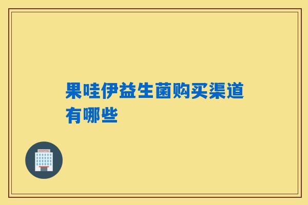 果哇伊益生菌购买渠道有哪些