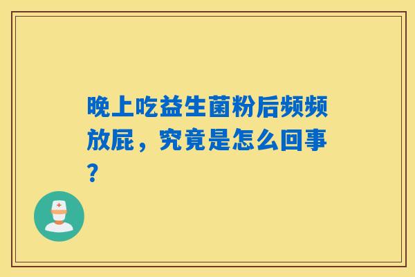 晚上吃益生菌粉后频频放屁，究竟是怎么回事？