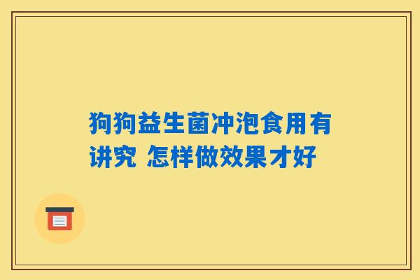 狗狗益生菌冲泡食用有讲究 怎样做效果才好