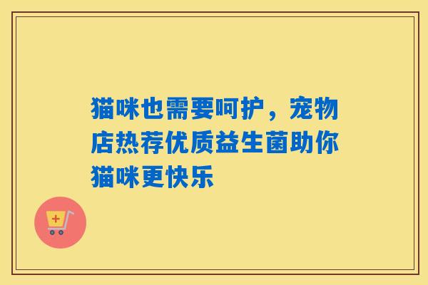 猫咪也需要呵护，宠物店热荐优质益生菌助你猫咪更快乐