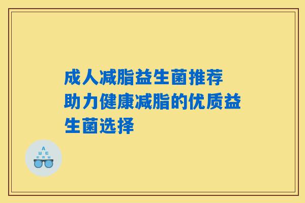 成人减脂益生菌推荐 助力健康减脂的优质益生菌选择