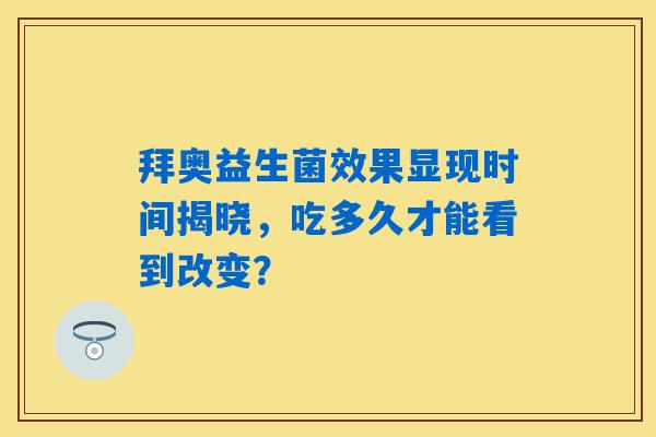 详细阅读:拜奥益生菌效果显现时间揭晓,吃多久才能看到改变? 拜奥益生菌效果显现时间揭晓,吃多久才能看到改变?