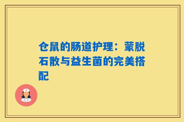仓鼠的肠道护理：蒙脱石散与益生菌的完美搭配
