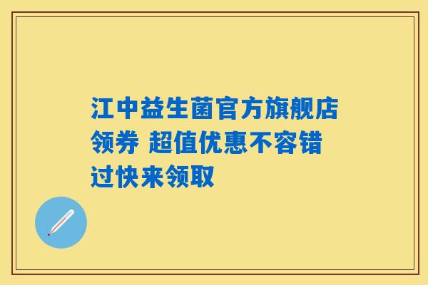 江中益生菌官方旗舰店领券 超值优惠不容错过快来领取 江中益生菌官方旗舰店领券 超值优惠不容错过快来领取
