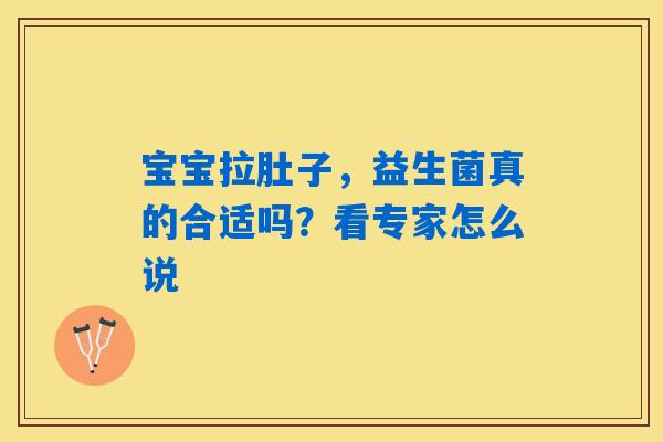 宝宝拉肚子,益生菌真的合适吗?看专家怎么说 宝宝拉肚子,益生菌真的合适吗?看专家怎么说