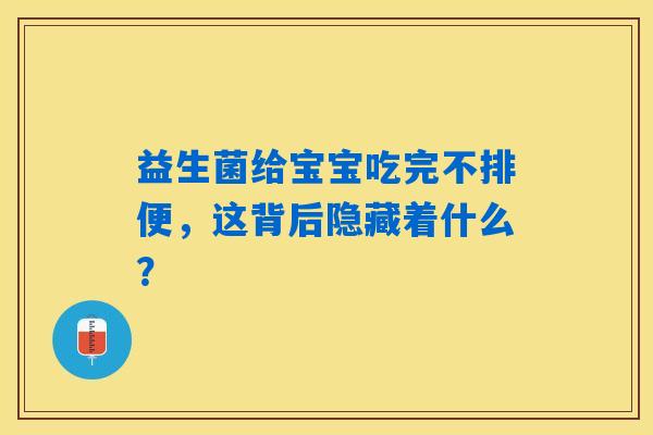 益生菌给宝宝吃完不排便，这背后隐藏着什么？