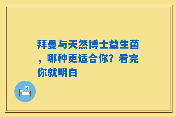 拜曼与天然博士益生菌,哪种更适合你?看完你就明白 拜曼与天然博士益生菌,哪种更适合你?看完你就明白