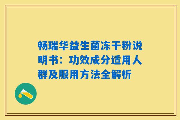 畅瑞华益生菌冻干粉说明书:功效成分适用人群及服用方法全解析 畅瑞华益生菌冻干粉说明书:功效成分适用人群及服用方法全解析