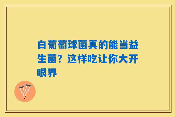白葡萄球菌真的能当益生菌?这样吃让你大开眼界 白葡萄球菌真的能当益生菌?这样吃让你大开眼界