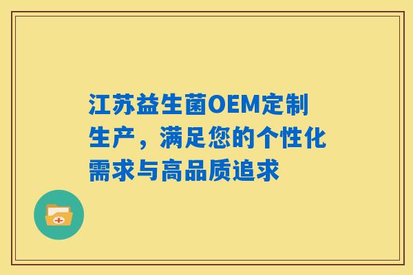 江苏益生菌OEM定制生产,满足您的个性化需求与高品质追求 江苏益生菌OEM定制生产,满足您的个性化需求与高品质追求