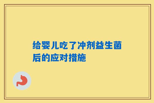 给婴儿吃了冲剂益生菌后的应对措施