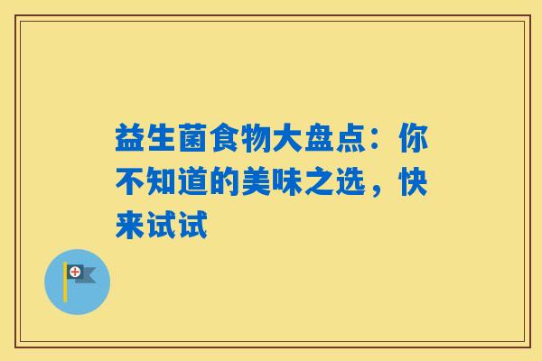 益生菌食物大盘点：你不知道的美味之选，快来试试