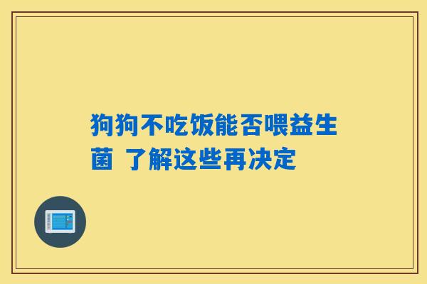 狗狗不吃饭能否喂益生菌 了解这些再决定