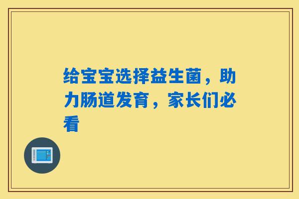 给宝宝选择益生菌，助力肠道发育，家长们必看