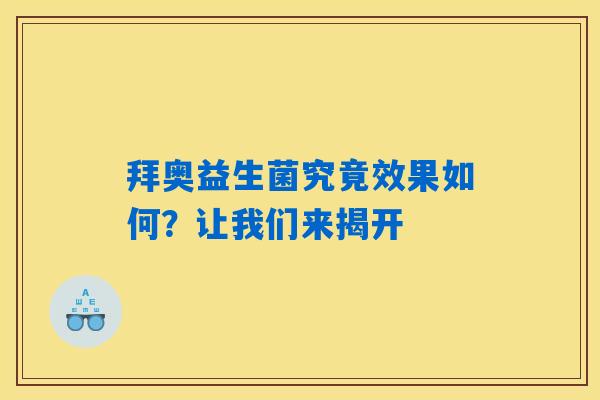 拜奥益生菌究竟效果如何?让我们来揭开 拜奥益生菌究竟效果如何?让我们来揭开