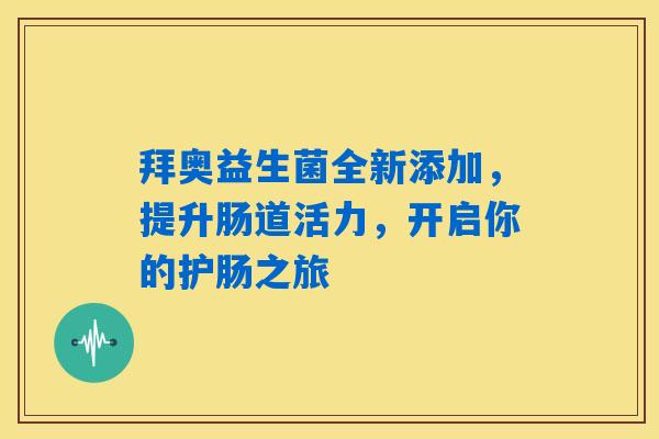 详细阅读:拜奥益生菌全新添加,提升肠道活力,开启你的护肠之旅 拜奥益生菌全新添加,提升肠道活力,开启你的护肠之旅