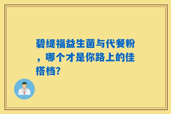 详细阅读:碧缇福益生菌与代餐粉,哪个才是你路上的佳搭档? 碧缇福益生菌与代餐粉,哪个才是你路上的佳搭档?