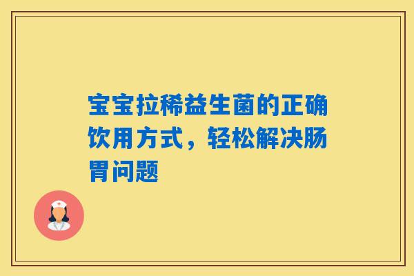 宝宝拉稀益生菌的正确饮用方式,轻松解决肠胃问题 宝宝拉稀益生菌的正确饮用方式,轻松解决肠胃问题