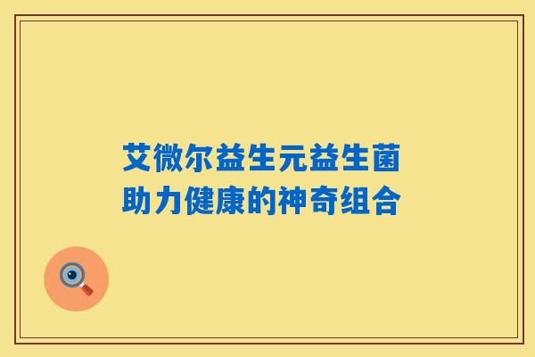 详细阅读:艾微尔益生元益生菌 助力健康的神奇组合 艾微尔益生元益生菌 助力健康的神奇组合