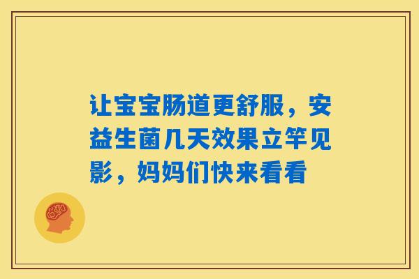 让宝宝肠道更舒服，安益生菌几天效果立竿见影，妈妈们快来看看