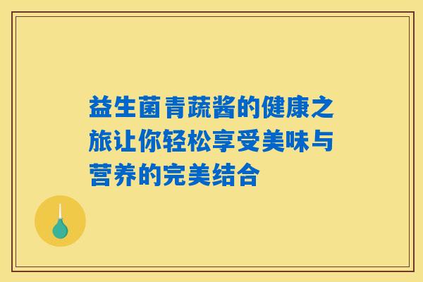 益生菌青蔬酱的健康之旅让你轻松享受美味与营养的完美结合