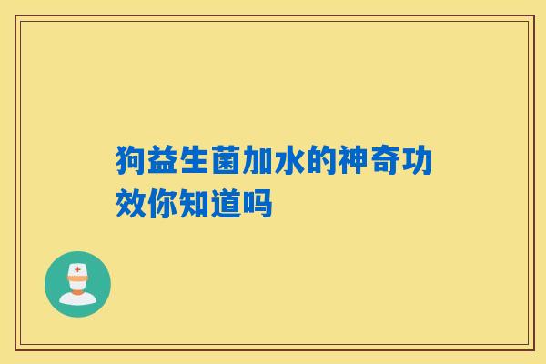 详细阅读:狗益生菌加水的神奇功效你知道吗 狗益生菌加水的神奇功效你知道吗