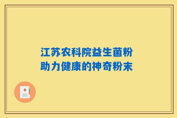 详细阅读:江苏农科院益生菌粉 助力健康的神奇粉末 江苏农科院益生菌粉 助力健康的神奇粉末