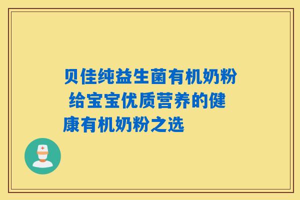 贝佳纯益生菌有机奶粉 给宝宝优质营养的健康有机奶粉之选 贝佳纯益生菌有机奶粉 给宝宝优质营养的健康有机奶粉之选