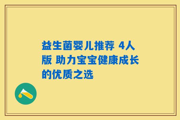 益生菌婴儿推荐 4人版 助力宝宝健康成长的优质之选