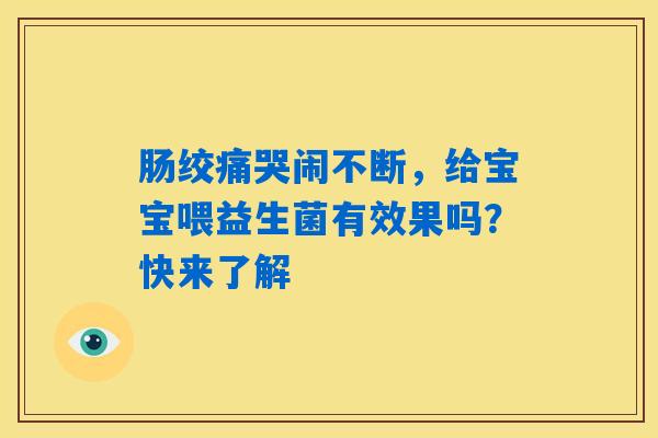 肠绞痛哭闹不断，给宝宝喂益生菌有效果吗？快来了解