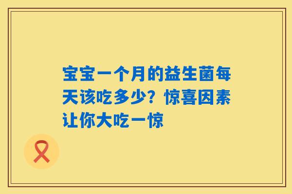 宝宝一个月的益生菌每天该吃多少？惊喜因素让你大吃一惊